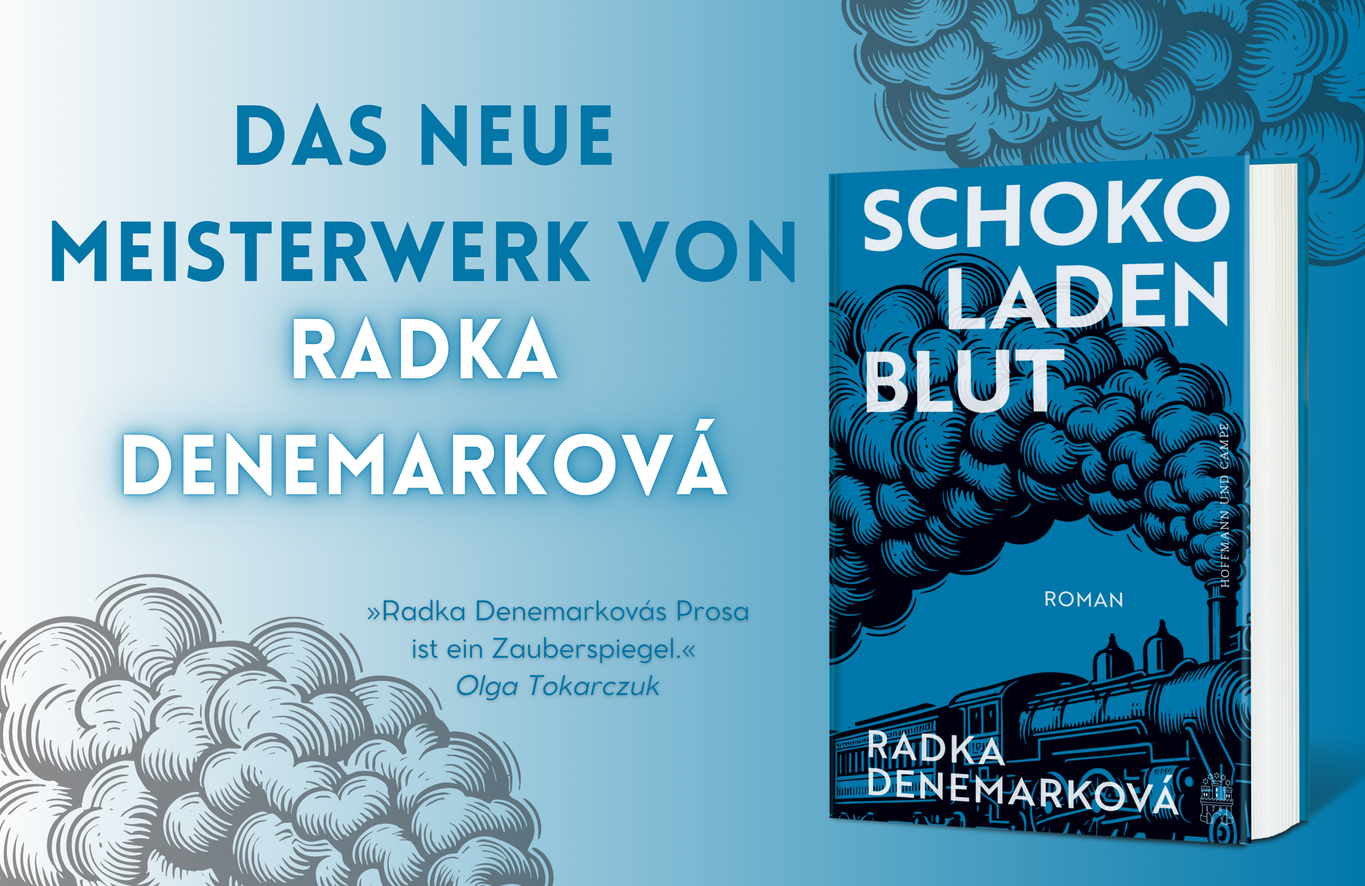 Buchwerbung für den Roman Schokoladenblut von Radka Denemarková. Auf einem hellblauen Hintergrund steht groß der Text „Das neue Meisterwerk von Radka Denemarková“. Rechts ist das blaue Buchcover abgebildet, das eine Dampflok, einen Schornstein und dichte, ornamental gezeichnete Rauchwolken zeigt. Unter dem Haupttitel befindet sich ein Zitat von Olga Tokarczuk: „Radka Denemarkovás Prosa ist ein Zauberspiegel.“