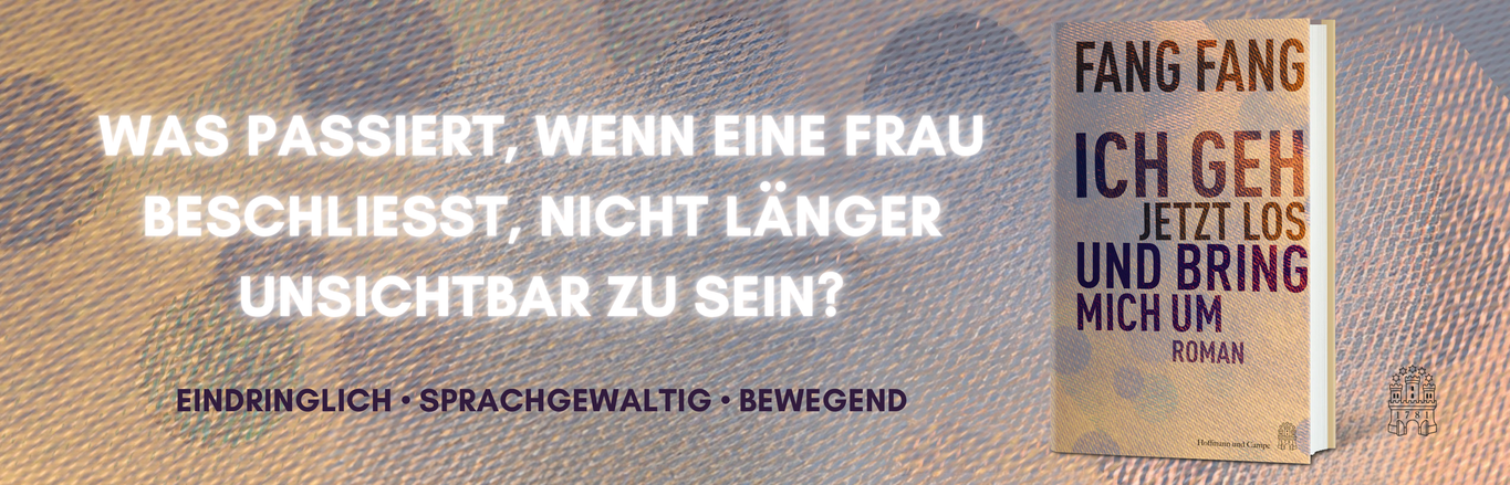 Banner zum Roman „Ich geh jetzt los und bring mich um“ von Fang Fang mit Buchcover und der Frage „Was passiert, wenn eine Frau beschließt, nicht länger unsichtbar zu sein?“