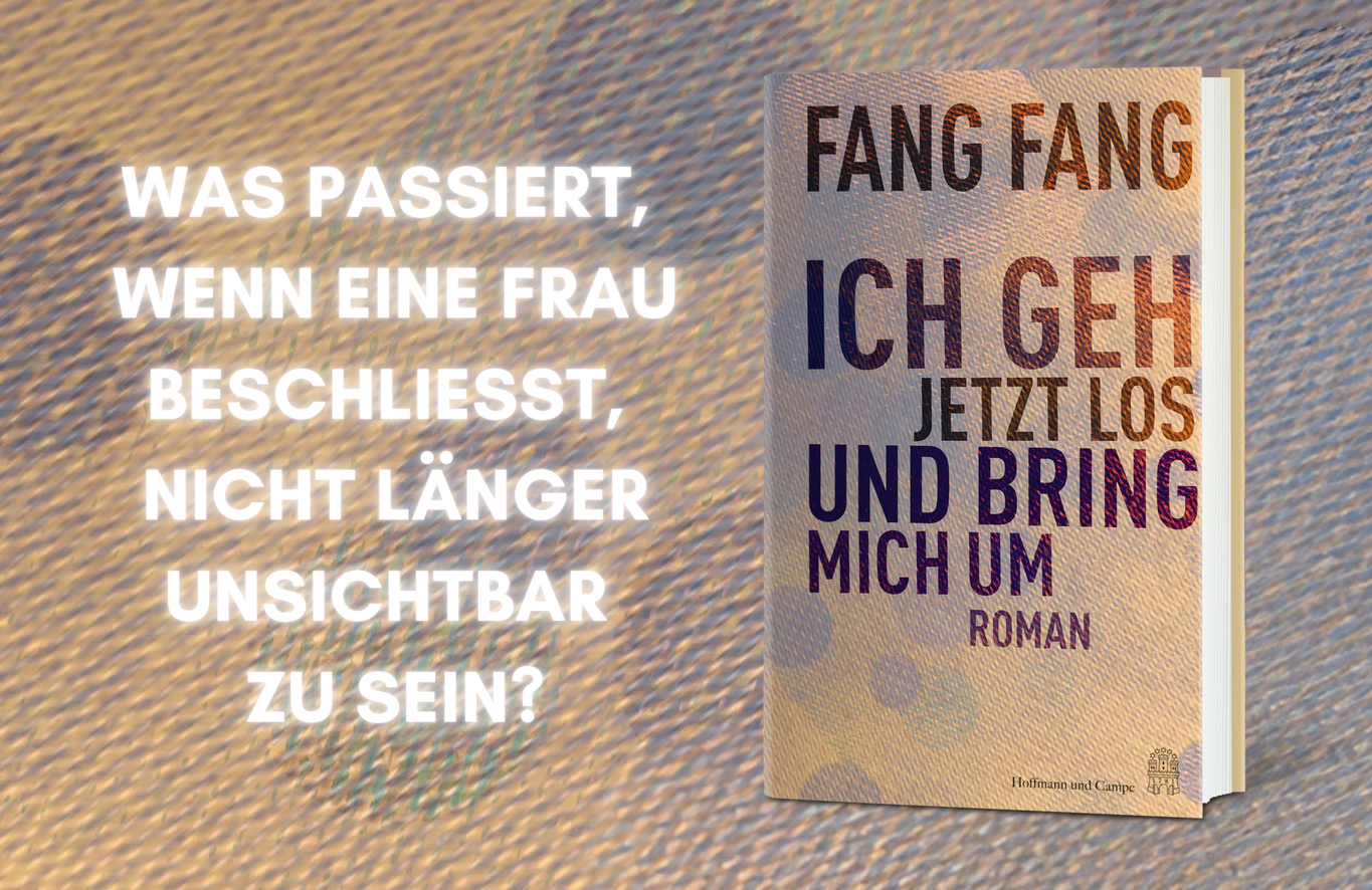 Banner zum Roman „Ich geh jetzt los und bring mich um“ von Fang Fang mit Buchcover und der Frage „Was passiert, wenn eine Frau beschließt, nicht länger unsichtbar zu sein?“